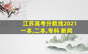 江苏高考分数线2021一本,二本,专科 新闻